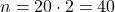 n = 20 \cdot 2 = 40